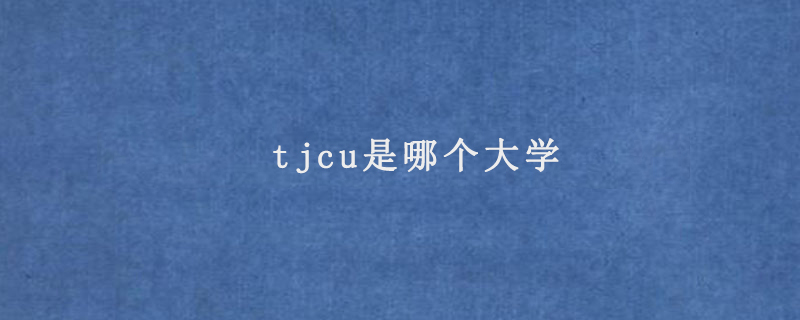 tjcu是哪个大学