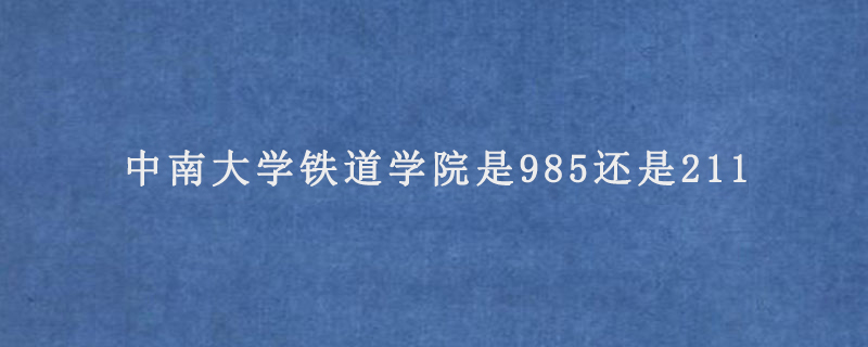 中南大学铁道学院是985还是211