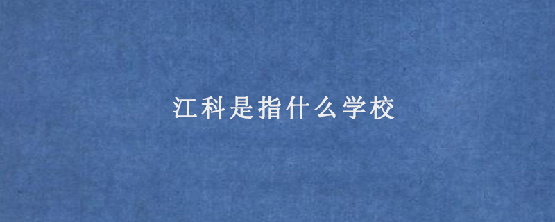 江科是指什么学校