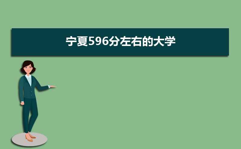 2022宁夏高考596分能上什么大学,高考596分左右可以上的学校有哪些