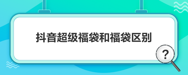 抖音超级福袋和福袋区别