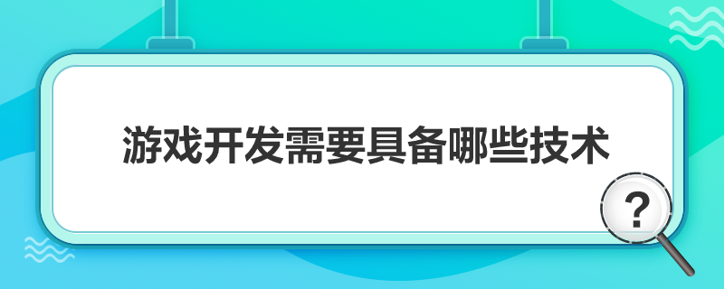 游戏开发需要具备哪些技术