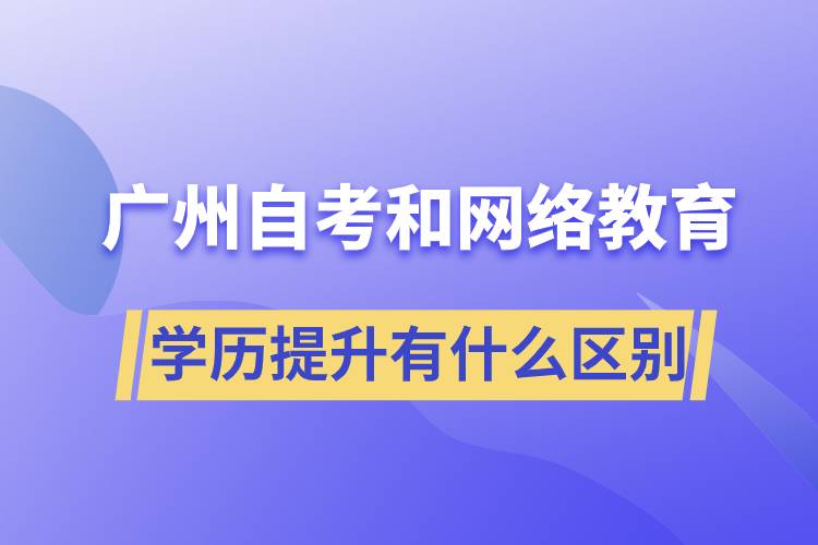 广州自考和网络教育学历提升有什么区别？.jpg