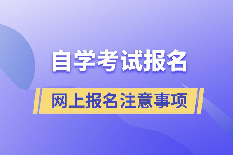 自学考试网上如何报名？自学考试网上报名注意事项有哪些？.jpg