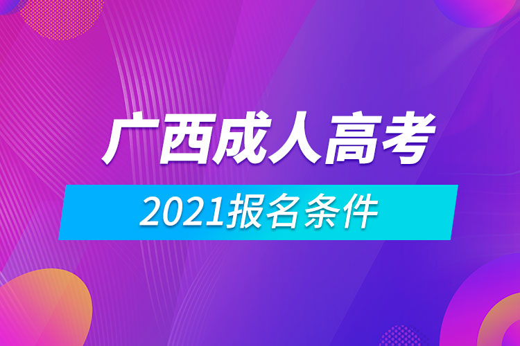 2021广西成人高考报名条件.jpg