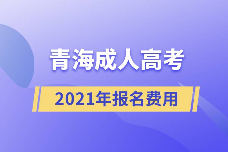 2021年青海成人高考报名费用.jpg