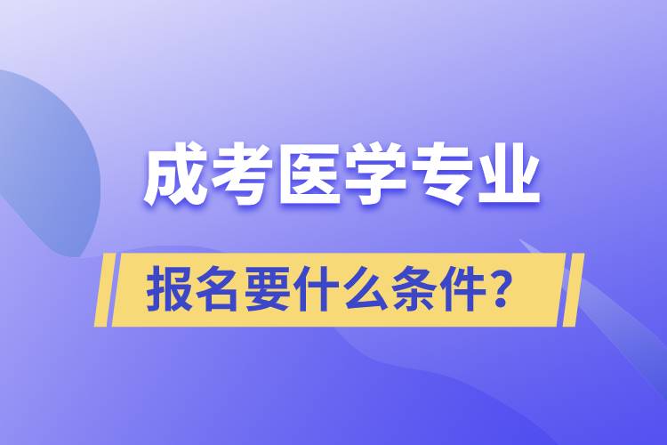 成考医学专业报名要什么条件？.jpg