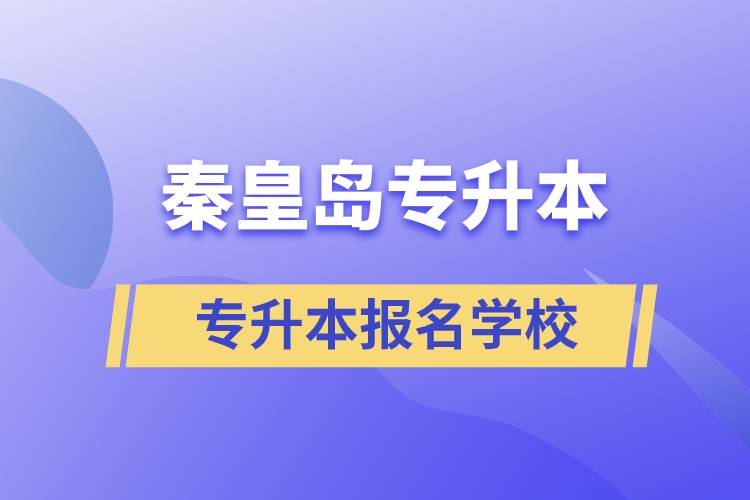 秦皇岛专升本有哪些学校可报名.jpg