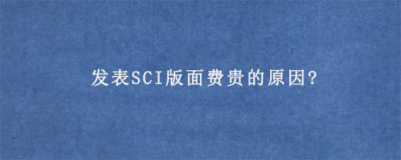 发表SCI版面费贵的原因?