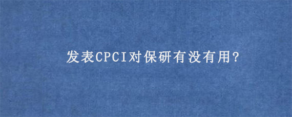 发表CPCI对保研有没有用?