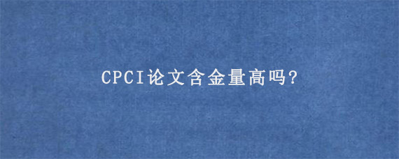 CPCI论文含金量高吗?